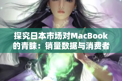 探究日本市场对MacBook的青睐：销量数据与消费者心理