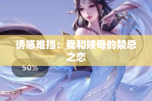 诱惑难挡：我和姨母的禁忌之恋