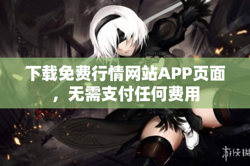 下载免费行情网站APP页面，无需支付任何费用