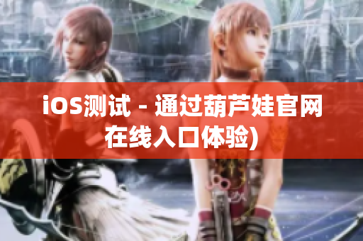 iOS测试 - 通过葫芦娃官网在线入口体验)