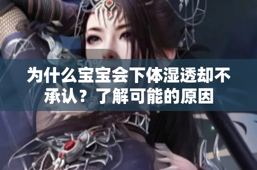为什么宝宝会下体湿透却不承认？了解可能的原因