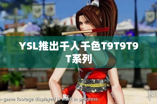 YSL推出千人千色T9T9T9T系列