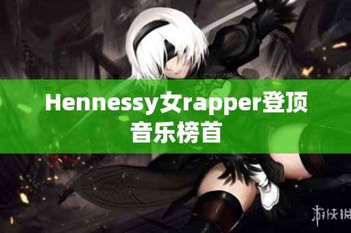 Hennessy女rapper登顶音乐榜首