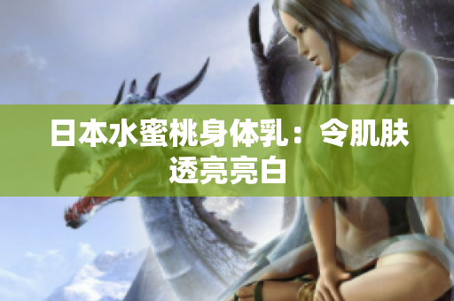 日本水蜜桃身体乳：令肌肤透亮亮白