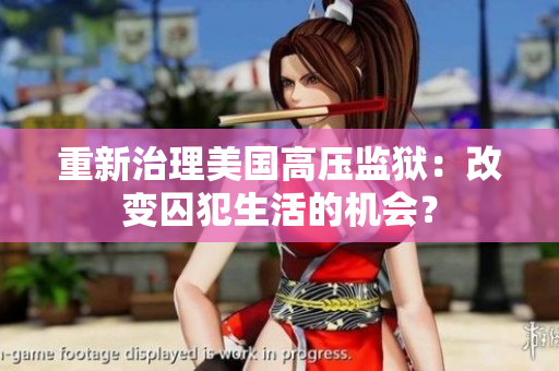 重新治理美国高压监狱：改变囚犯生活的机会？