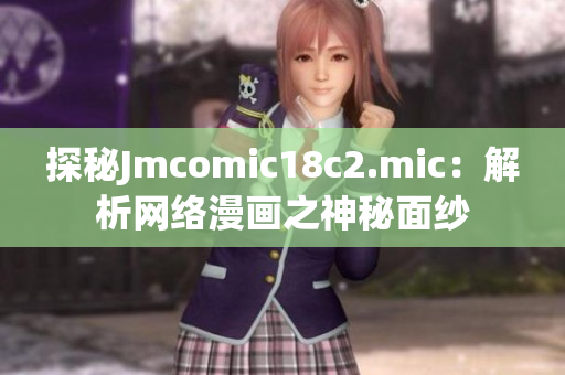 探秘Jmcomic18c2.mic：解析网络漫画之神秘面纱