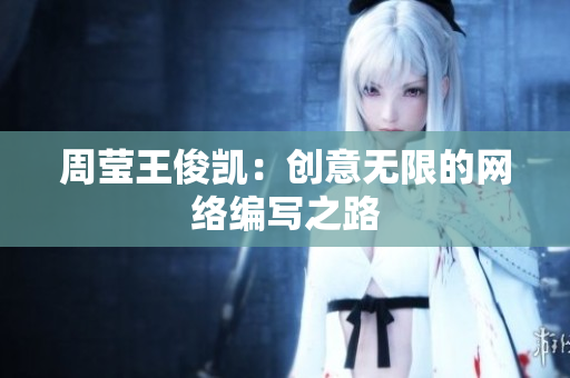 周莹王俊凯：创意无限的网络编写之路