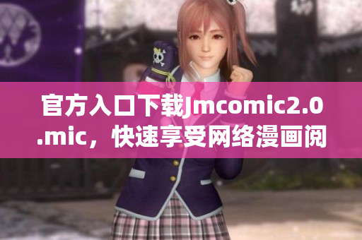 官方入口下载Jmcomic2.0.mic，快速享受网络漫画阅读