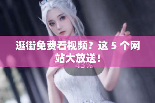 逛街免费看视频？这 5 个网站大放送！