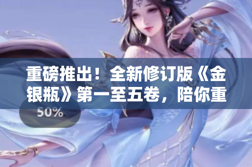重磅推出！全新修订版《金银瓶》第一至五卷，陪你重温经典