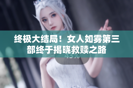 终极大结局！女人如雾第三部终于揭晓救赎之路