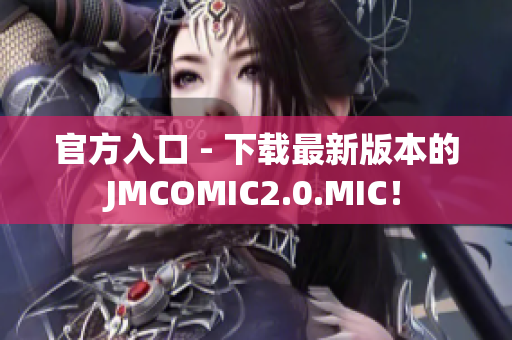 官方入口 - 下载最新版本的JMCOMIC2.0.MIC！