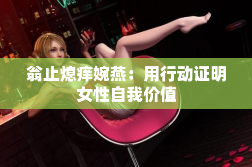 翁止熄痒婉燕：用行动证明女性自我价值
