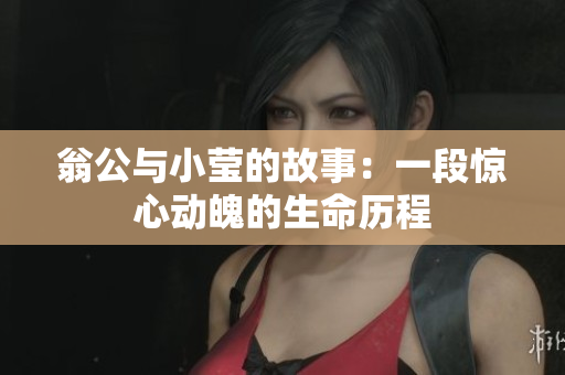 翁公与小莹的故事：一段惊心动魄的生命历程