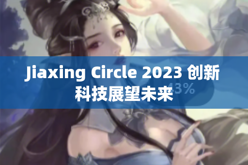 Jiaxing Circle 2023 创新科技展望未来
