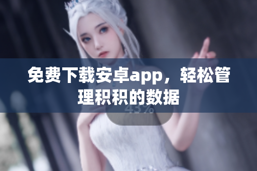 免费下载安卓app，轻松管理积积的数据