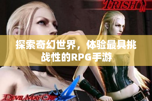 探索奇幻世界，体验最具挑战性的RPG手游