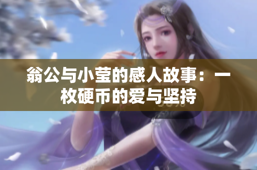 翁公与小莹的感人故事：一枚硬币的爱与坚持