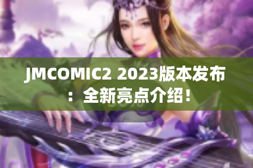 JMCOMIC2 2023版本发布：全新亮点介绍！