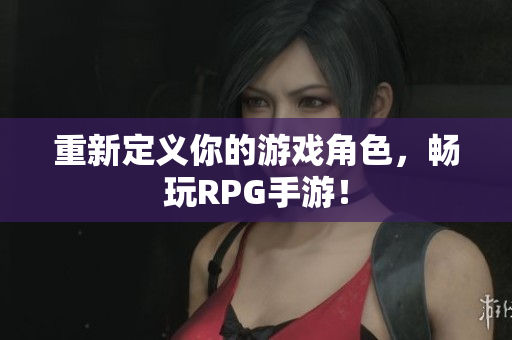 重新定义你的游戏角色，畅玩RPG手游！