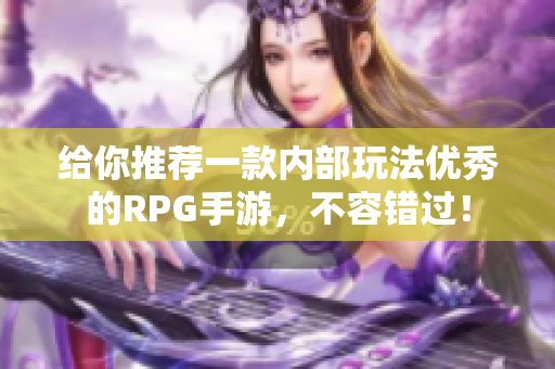 给你推荐一款内部玩法优秀的RPG手游，不容错过！
