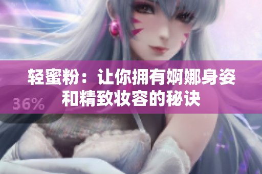 轻蜜粉：让你拥有婀娜身姿和精致妆容的秘诀