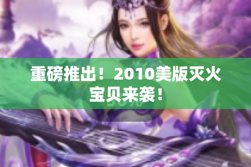 重磅推出！2010美版灭火宝贝来袭！