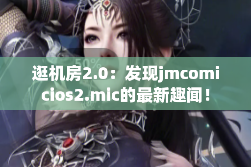 逛机房2.0：发现jmcomicios2.mic的最新趣闻！