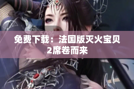 免费下载：法国版灭火宝贝2席卷而来