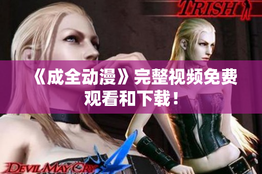 《成全动漫》完整视频免费观看和下载！