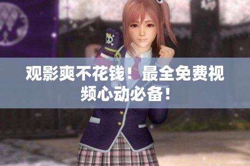 观影爽不花钱！最全免费视频心动必备！