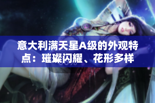 意大利满天星A级的外观特点：璀璨闪耀、花形多样