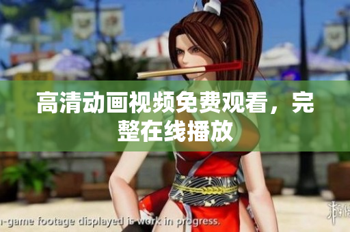 高清动画视频免费观看，完整在线播放