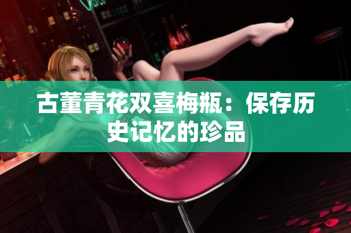 古董青花双喜梅瓶：保存历史记忆的珍品