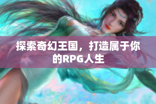 探索奇幻王国，打造属于你的RPG人生