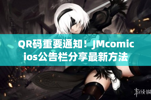QR码重要通知！JMcomicios公告栏分享最新方法