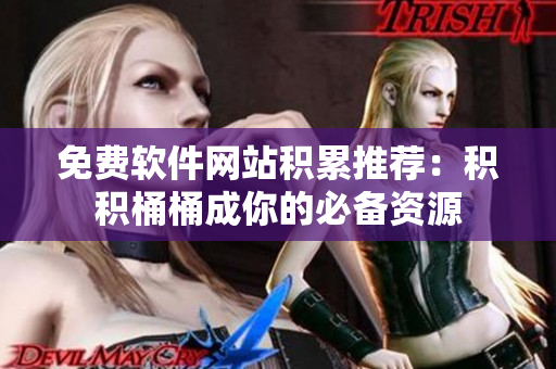 免费软件网站积累推荐：积积桶桶成你的必备资源