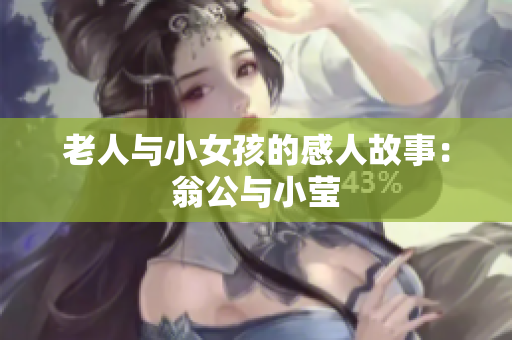 老人与小女孩的感人故事：翁公与小莹