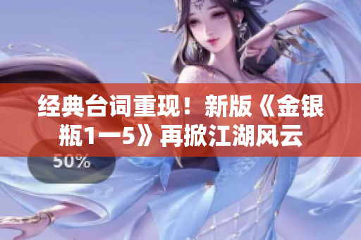 经典台词重现！新版《金银瓶1一5》再掀江湖风云