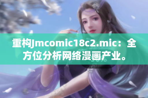 重构Jmcomic18c2.mic：全方位分析网络漫画产业。
