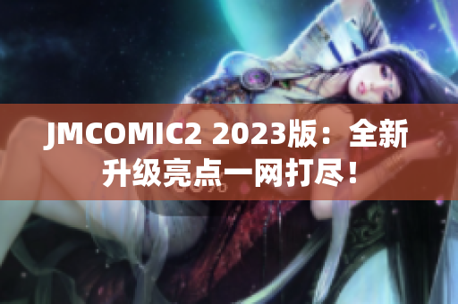 JMCOMIC2 2023版：全新升级亮点一网打尽！