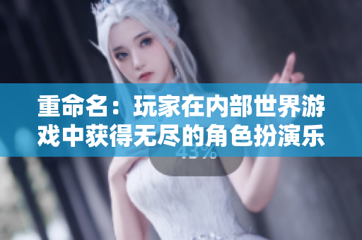 重命名：玩家在内部世界游戏中获得无尽的角色扮演乐趣