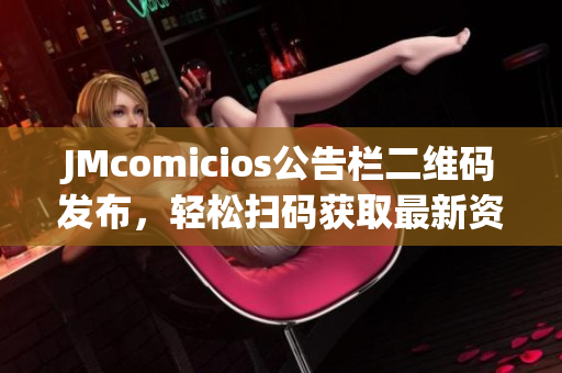 JMcomicios公告栏二维码发布，轻松扫码获取最新资讯