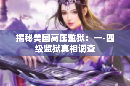 揭秘美国高压监狱：一-四级监狱真相调查