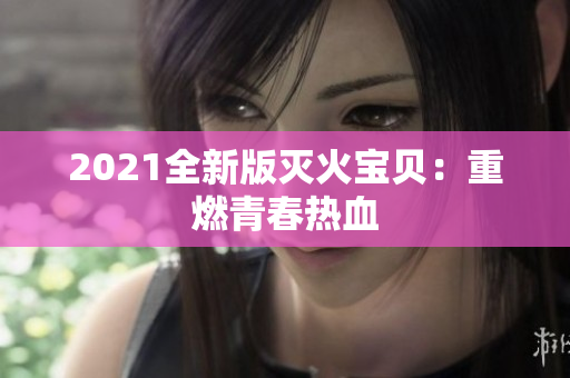 2021全新版灭火宝贝：重燃青春热血