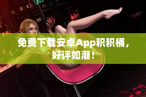 免费下载安卓App积积桶，好评如潮！