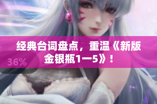 经典台词盘点，重温《新版金银瓶1一5》！