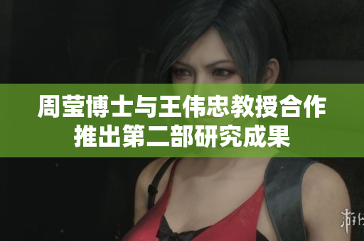 周莹博士与王伟忠教授合作推出第二部研究成果