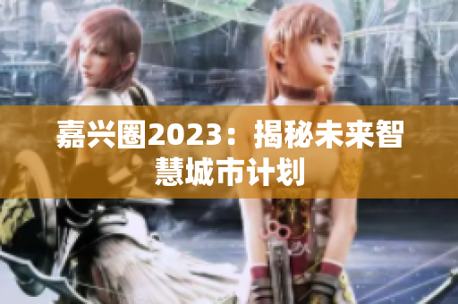 嘉兴圈2023：揭秘未来智慧城市计划