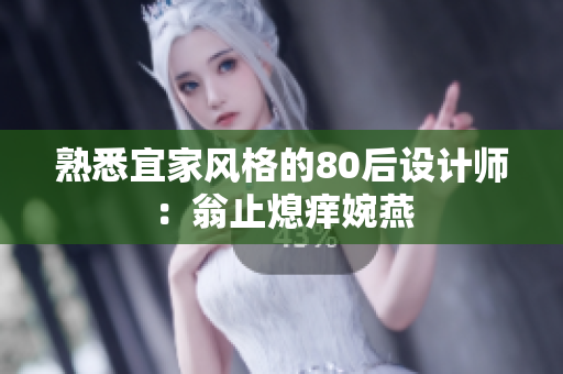 熟悉宜家风格的80后设计师：翁止熄痒婉燕